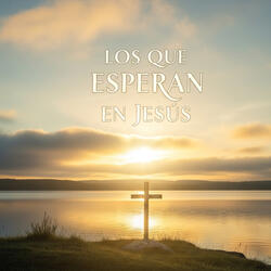Los Que Esperan en Jesús