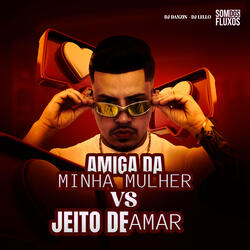 Amiga da Minha Mulher Vs Jeito de Amar