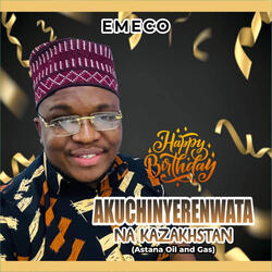 Happy Birthday Akuchinyerenwata Na Kazakhstan (Astana Oil and Gas)