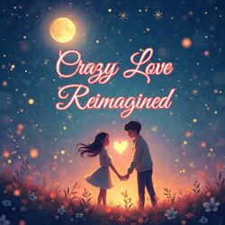 Crazy Love Reimagined