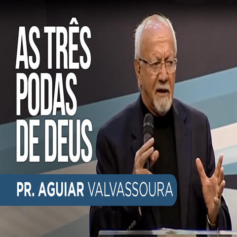 As Três Podas de Deus / Pr. Aguiar Valvassoura
