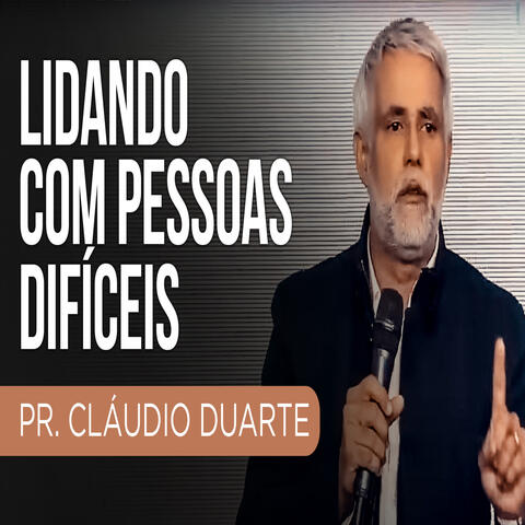 Lidando Com Pessoas Difíceis / Pr.Cláudio Duarte