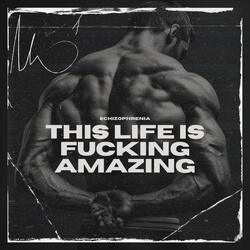 This Life Is Fucking Amazing