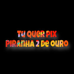 Tu Quer Pix Piranha 2 de Ouro