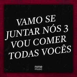 Vamo Se Juntar Nós 3 Vou Comer Todas Vocês