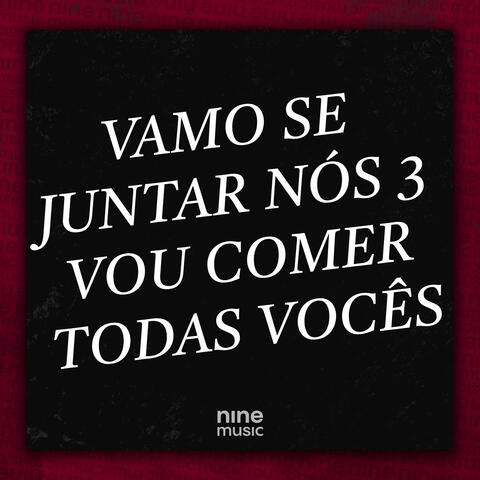 Vamo Se Juntar Nós 3 Vou Comer Todas Vocês