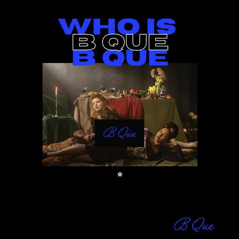 Who Is B Que