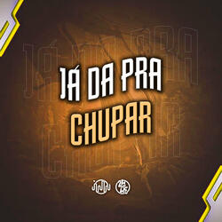 Já da pra Chupar