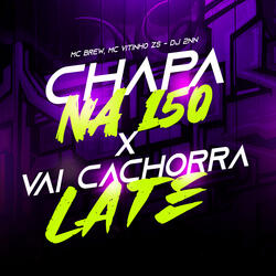 Chapa na 150 X Vai Cachorra Late