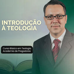 Introdução a Teologia: Curso Básico em Teologia Academia de Pregadores