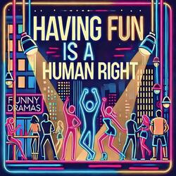 Having Fun Is a Human Right