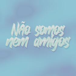 Não Somos Nem Amigos