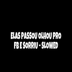 Elas Passou Olhou pro Fb e Sorriu  (Slowed)