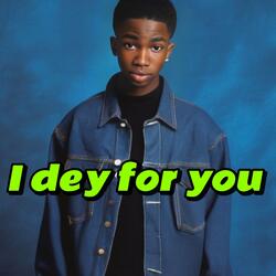 I Dey for You
