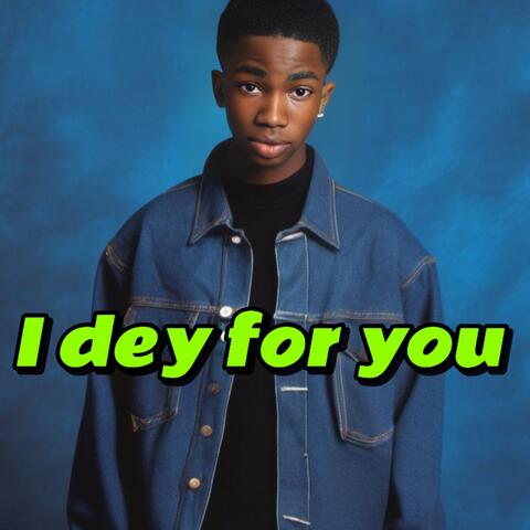 I Dey for You