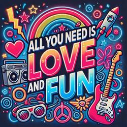 All You Need Is Love and Fun
