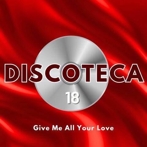 Discoteca 18 (Give Me All Your Love)