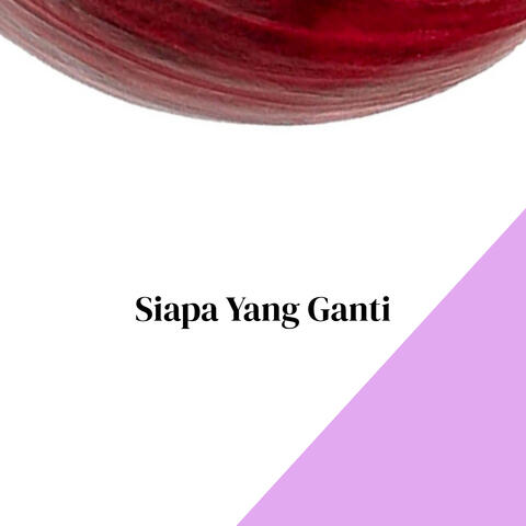 Siapa Yang Ganti