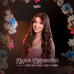 Planos Impossíveis / Você Não Sabe o Que É Amor