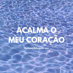 Acalma o Meu Coração