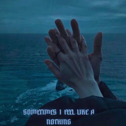 Sometime I Feel Like a Nothing
