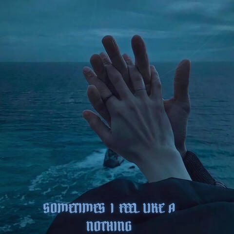 Sometime I Feel Like a Nothing