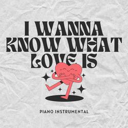 I Wanna Know What Love Is (Piano Instrumental)