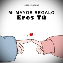 Mi Mayor Regalo Eres Tu