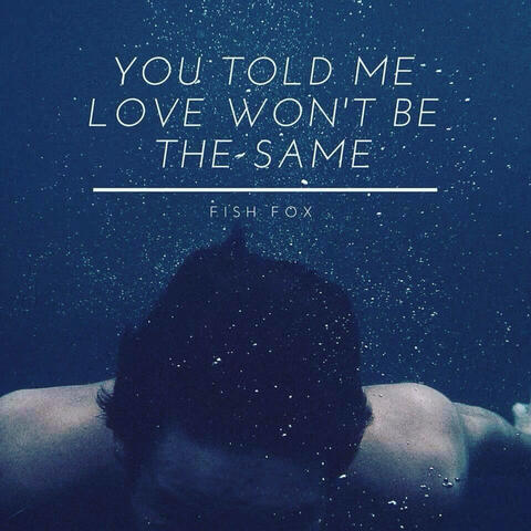 You Told Me Love Won't Be the Same