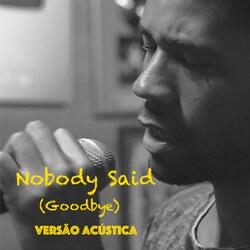 Nobody Said (Goodbye)
