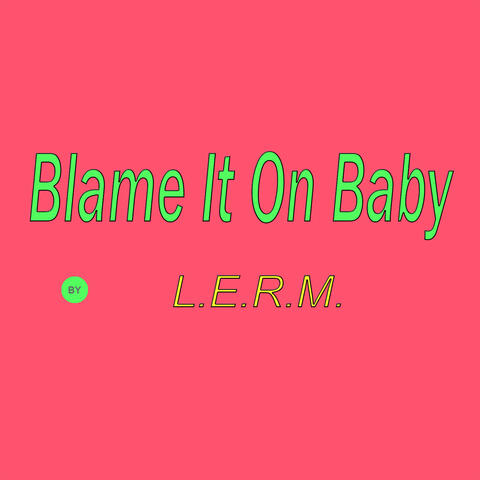 Blame It on L.E.R.M.