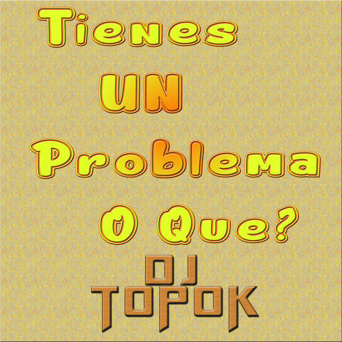 Tienes un Problema o Que