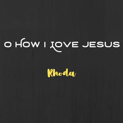O How I Love Jesus