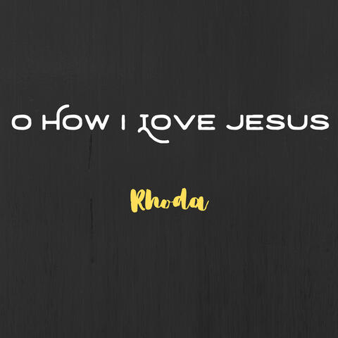 O How I Love Jesus