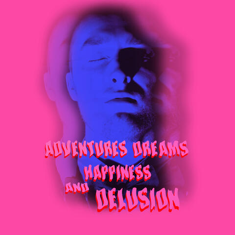 Adventures Dreams Happiness and Delusion