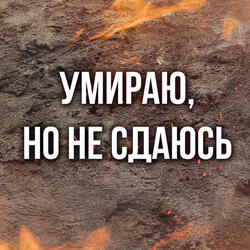 Умираю, но не сдаюсь