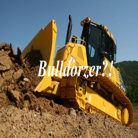 Bulldozer?!
