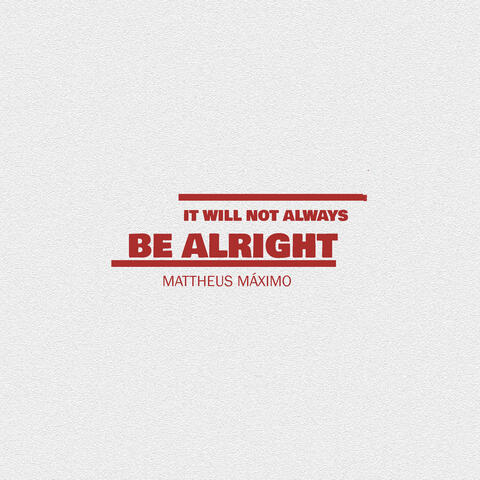 It Will Not Always Be Alright