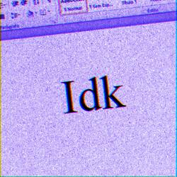Idk