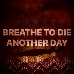 Breathe Just to Die Another Day