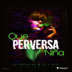 Que Perversa la Niña