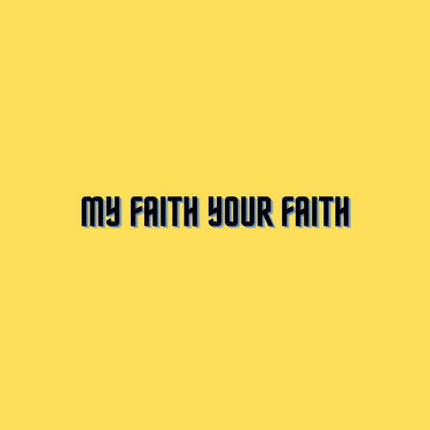 My Faith Your Faith