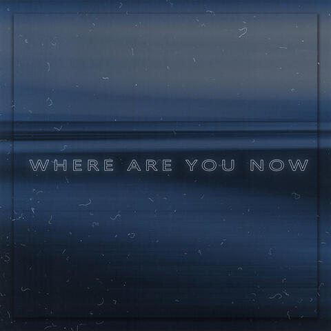 Where Are You Now