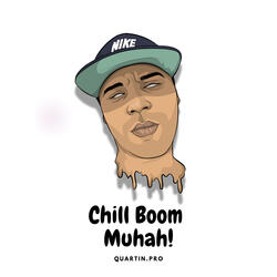 Chill Boom Muhah!