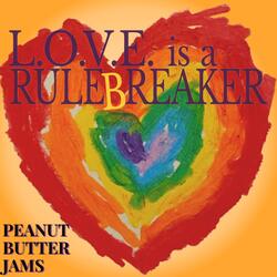 L.O.V.E. Is a Rulebreaker