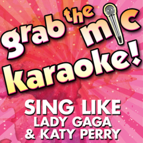 Grab the Mic Karaoke! Sing Like Lady Gaga & Katy Perry