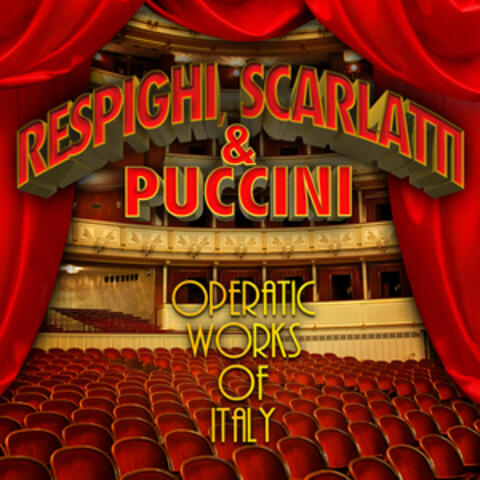 Respighi, Scarlatti & Puccini: Operatic Works of Italy