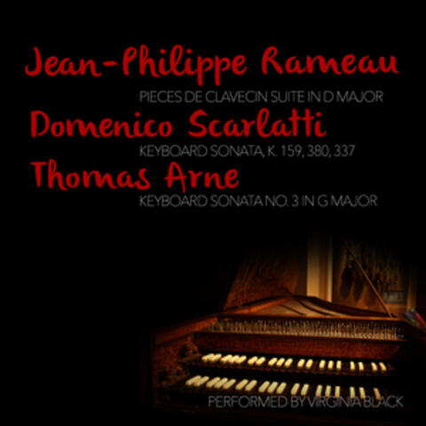 Jean-Philippe Rameau: Pieces De Clavecin Suite: Domenico Scarlatti & Thomas Arne: Keyboard Sonatas