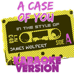 A Case of You (In the Style of James Wolpert) [Karaoke Version]