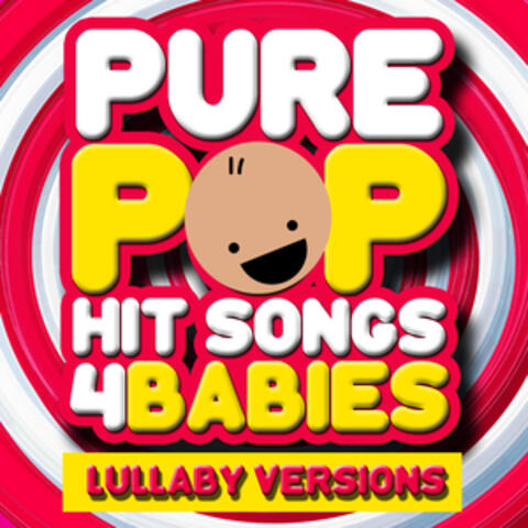 Pure Pop Hit Songs 4 Babies - Lullaby Versions
